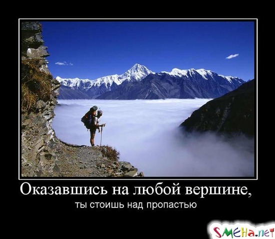Оказавшись на любой вершине, - ты стоишь над пропастью