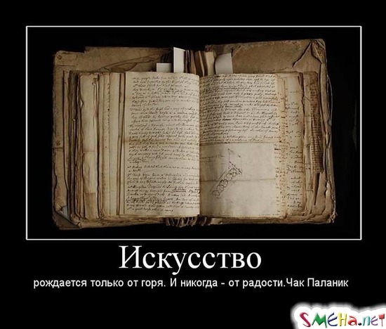 Искусство - рождается только от горя. И никогда - от радости. Чак Паланик