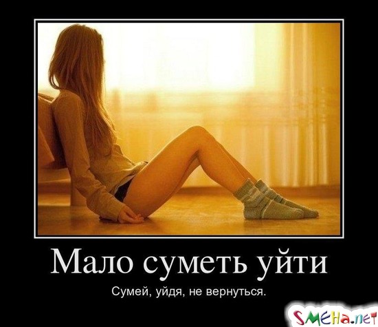 Мало суметь уйти - Сумей, уйдя, не вернуться.