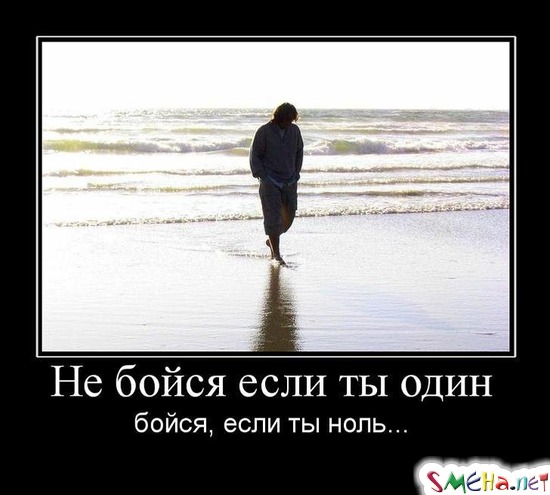 Не бойся если ты один бойся, если ты ноль...