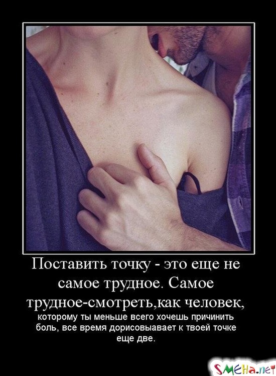 Поставить точку - это еще не самое трудное. Самое трудное-смотреть, как человек, которому ты меньше всего хочешь причинить боль, все время дорисовыавает к твоей точке еще две