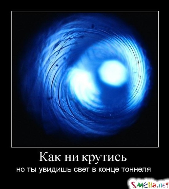 Как ни крутись - но ты увидишь свет в конце тоннеля