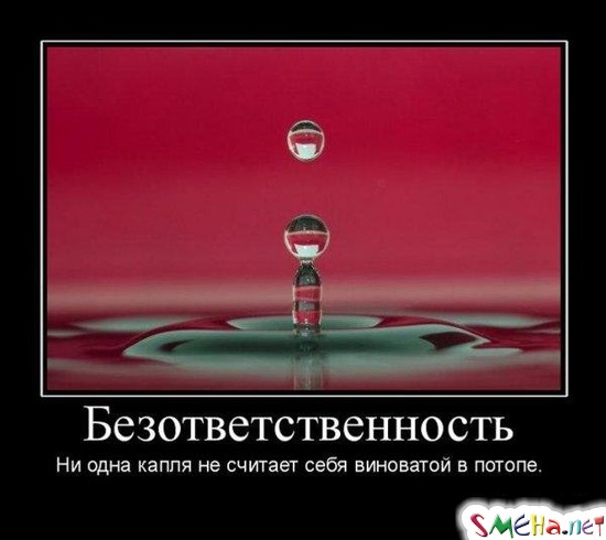 Безответственность - Ни одна капля не считает себя виноватой в потопе.