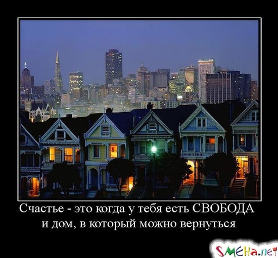 Счастье - это когда у тебя есть СВОБОДА - и дом, в который можно вернуться