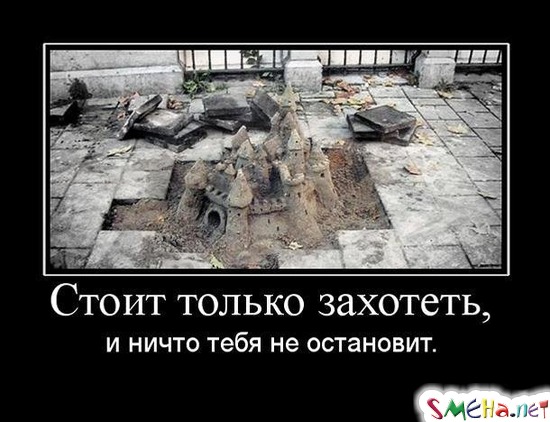 Стоит только захотеть, и ничто тебя не остановит.