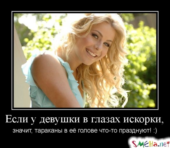 Если у девушки в глазах искорки, значит, тараканы в её голове что-то празднуют!