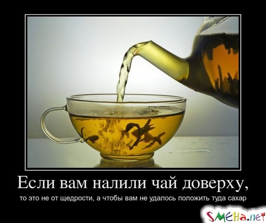 Если вам налили чай доверху, то это не от щедрости, а чтобы вам не удалось положить туда сахар