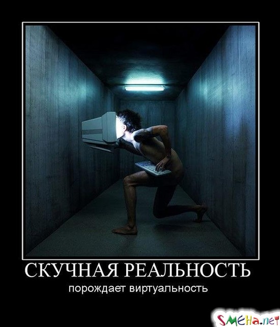 СКУЧНАЯ РЕАЛЬНОСТЬ - порождает виртуальность