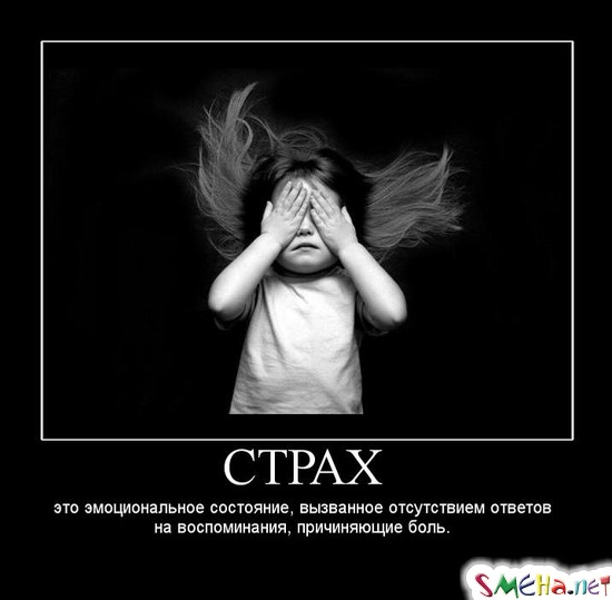 СТРАХ - это эмоциональное состояние, вызванное отсутствием ответов на воспоминания, причиняющие боль.