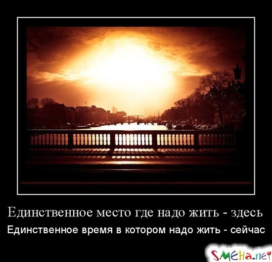 Единственное место где надо жить - здесь - Единственное время в котором надо жить - сейчас