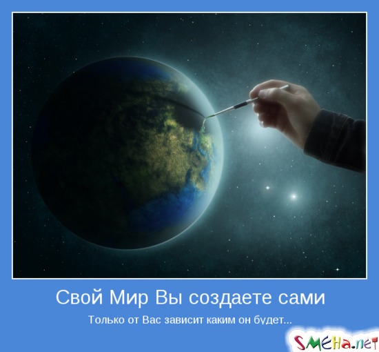 Свой Мир Вы создаете сами - Только от Вас зависит каким он будет...