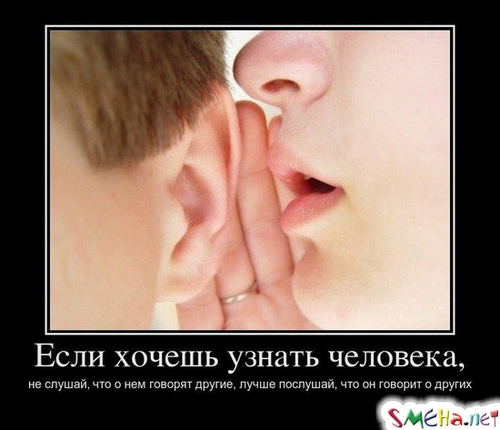 Если хочешь узнать человека, не слушай, что о нем говорят другие, лучше послушай, что он говорит о других
