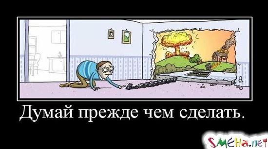 Думай прежде чем сделать.