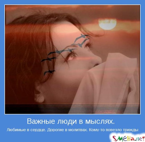 Важные люди в мыслях. Любимые в сердце. Дорогие в молитвах. Кому-то повезло трижды