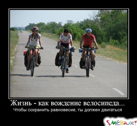 Жизнь - как вождение велосипеда... - Чтобы сохранить равновесие, ты должен двигаться