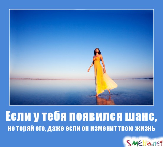 Если у тебя появился шанс, не теряй его, даже если он изменит твою жизнь