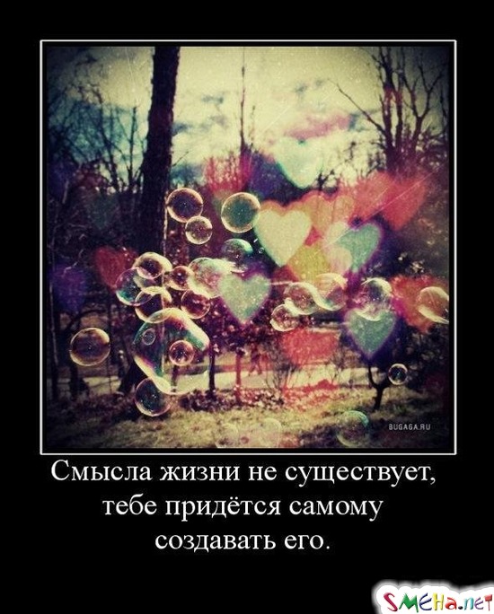 Смысла жизни не существует, тебе придется самому создавать его.