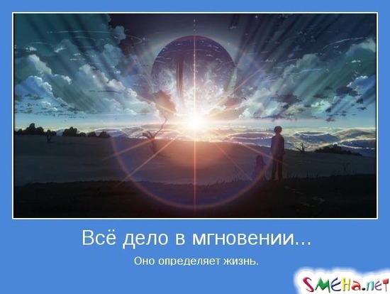 Всё дело в мгновении - Оно определяет жизнь.