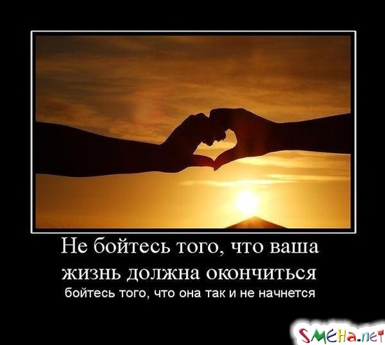 Не бойтесь того, что ваша жизнь должна окончиться - бойтесь того, что она так и не начнется