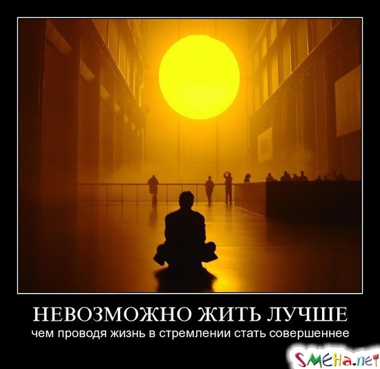 НЕВОЗМОЖНО ЖИТЬ ЛУЧШЕ - чем проводя жизнь в стремлении стать совершеннее