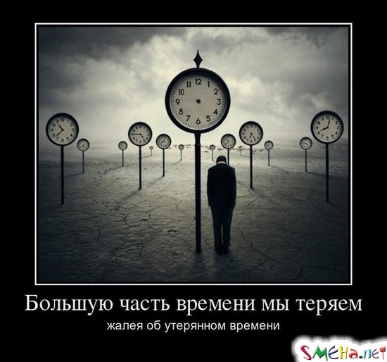 Большую часть времени мы теряем жалея об утерянном времени