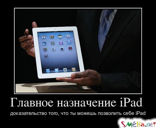 Главное назначение iPad  доказательство того, что ты можешь позволить себе iPad