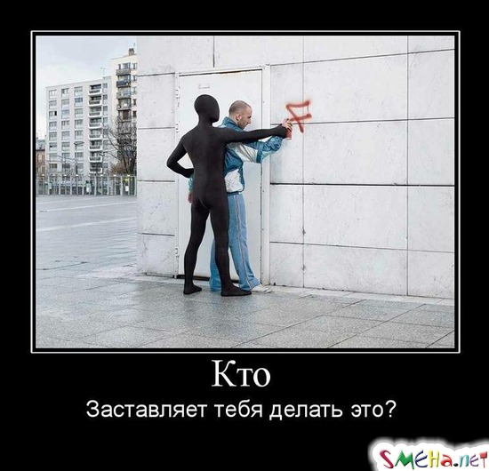 Кто - Заставляет тебя делать это?