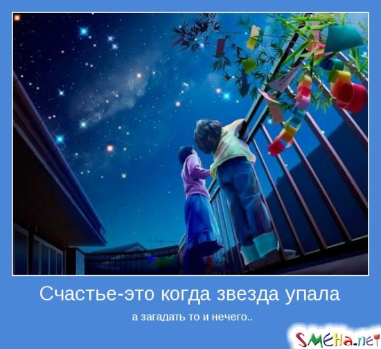 Счастье - это когда звезда упала - а загадать то и нечего...