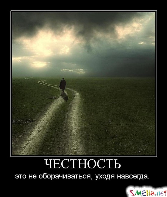 ЧЕСТНОСТЬ - это не оборачиваться, уходя навсегда.