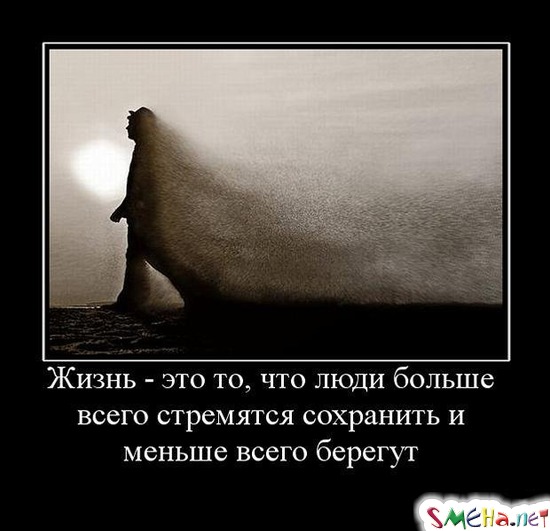 Жизнь - это то, что люди больше всего стремятся сохранить и меньше всего берегут