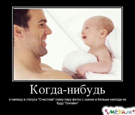 Когда-нибудь я напишу в статусе "Счастлив" скину пару фоток с сыном и больше никогда не буду "Онлайн"