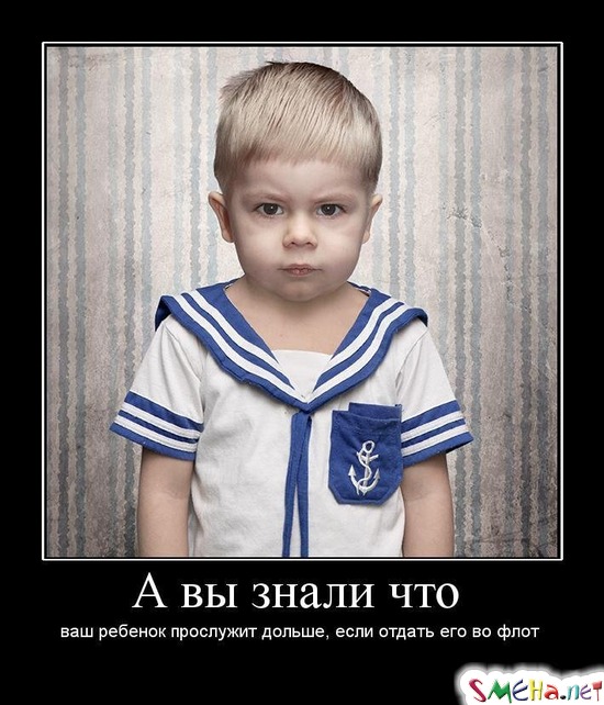 А вы знали что  - ваш ребенок прослужит дольше, если отдать его во флот