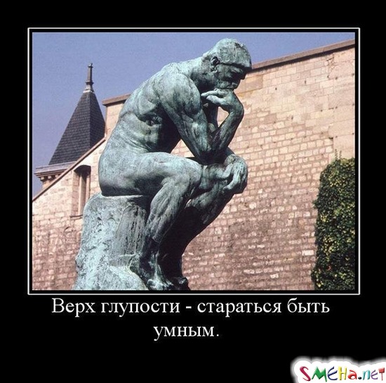 Верх глупости - стараться быть умным.