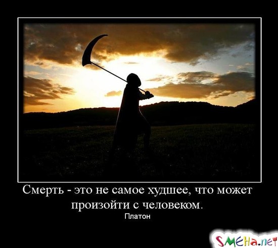 Смерть - это не самое худшее, что может произойти с человеком. - Платон