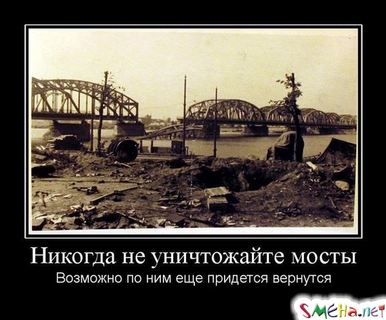 Никогда не уничтожай мосты - возможно по ним ещё придётся вернуться