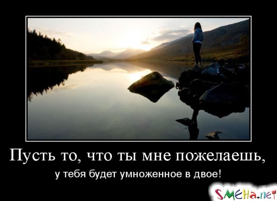 Пусть то, что ты мне пожелаешь, у тебя будет умноженное в двое!