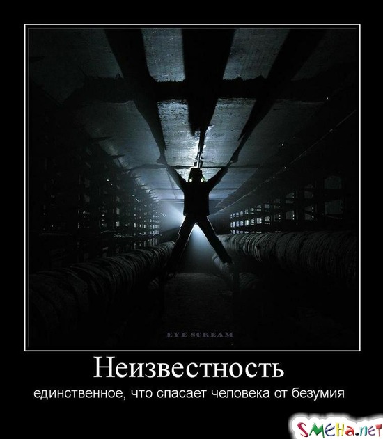 Неизвестность - единственное, что спасает человека от безумия