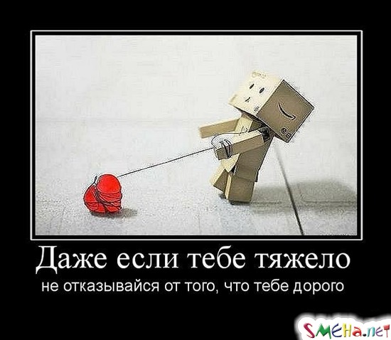 Даже если тебе тяжело - не отказывайся от того, что тебе дорого