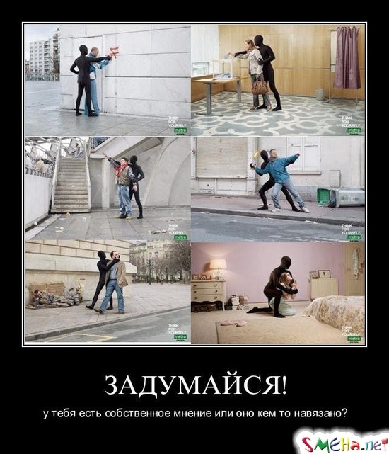 ЗАДУМАЙСЯ! - у тебя есть собственное мнение или оно кем то навязано?