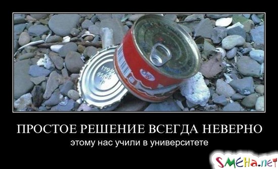 ПРОСТОЕ РЕШЕНИЕ ВСЕГДА НЕВЕРНО - этому нас учили в университете