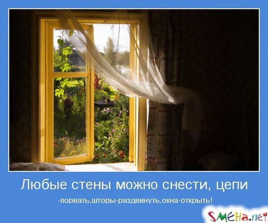 Любые стены можно снести, цепи - порвать, шторы - раздвинуть, окна - открыть!