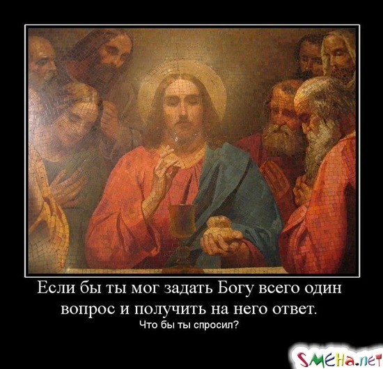 Если бы ты мог задать Богу всего один вопрос и получить на него ответ. - Что бы ты спросил?