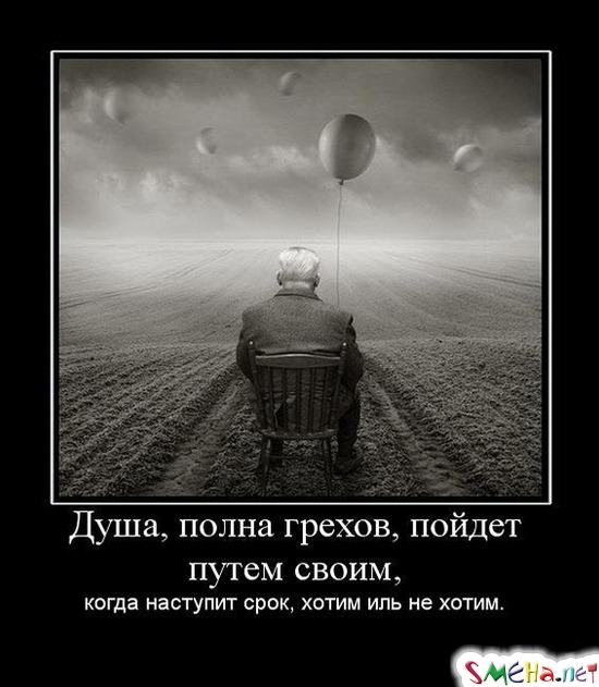 Душа, полна грехов, пойдет путем своим, - когда наступит срок, хотим иль не хотим.