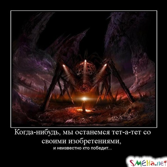 Когда-нибудь, мы останемся тет-а-тет со своими изобретениями, -  и неизвестно кто победит...