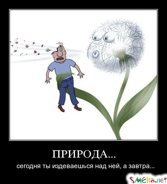 ПРИРОДА... - сегодня ты издеваешься над ней, а завтра...