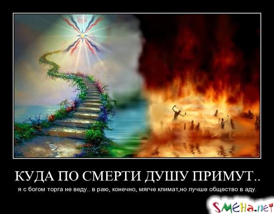 КУДА ПО СМЕРТИ ДУШУ ПРИМУТ.. - я с богом торга не веду.. в раю, конечно, мягче климат,но лучше общество в аду.