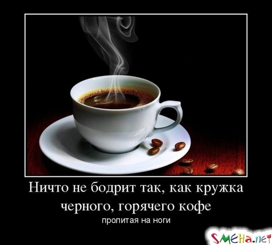 Ничто не бодрит так, как кружка черного, горячего кофе - пролитая на ноги