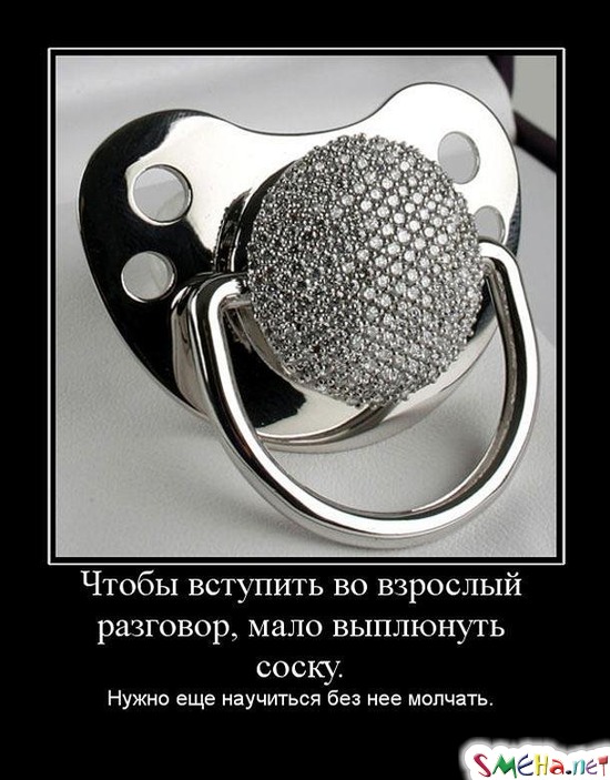 Чтобы вступить во взрослый разговор, мало выплюнуть соску. - Нужно еще научиться без нее молчать.