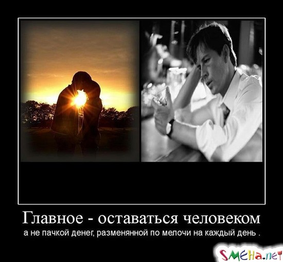 Главное - оставаться человеком - а не пачкой денег, разменянной по мелочи на каждый день
