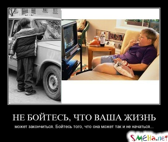 НЕ БОЙТЕСЬ, ЧТО ВАША ЖИЗНЬ - может закончиться. Бойтесь того, что она может так и не начаться...